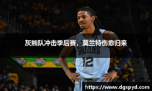 灰熊队冲击季后赛，莫兰特伤愈归来
