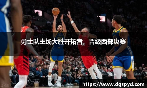 勇士队主场大胜开拓者，晋级西部决赛